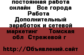 постоянная работа онлайн - Все города Работа » Дополнительный заработок и сетевой маркетинг   . Томская обл.,Стрежевой г.